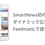 フィードフォースの「Feedmatic」、SmartNews初のダイナミック広告配信を開始