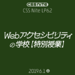 CSS Nite LP62「Webアクセシビリティの学校」特別授業 フォローアップを公開します