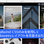 ウソみたいに簡単！ Tailwind CSSのみを使用してMasonryレイアウトを実装する方法