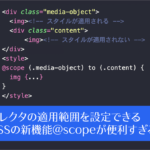 CSSの新機能@scopeが便利すぎる！ セレクタの適用範囲を設定できる、@scopeの基礎知識と使い方
