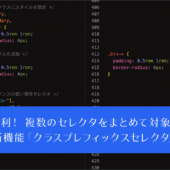 おお、これはかなり便利になる！ 複数のセレクタをまとめて対象にできるCSSの新機能クラスプレフィックスセレクタ
