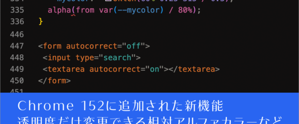 CSSの新機能！ 元のカラーの透明度だけ変更できる相対アルファカラーなど、Chrome 152で新しく追加された5個の機能